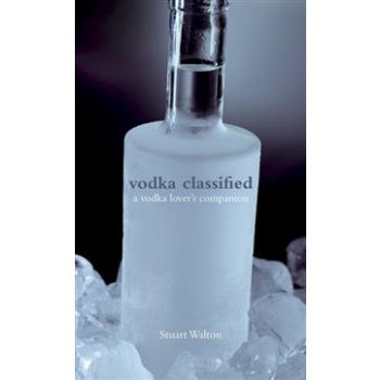 VODKA CLASSIFIED: A Vodka Lover`s Companion