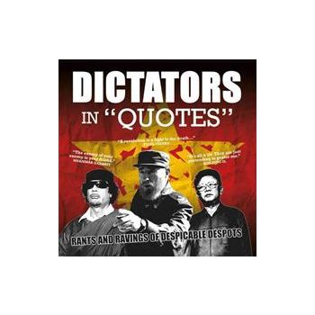 DICTATORS IN QUOTES: RANTS AND RAVINGS OF DESPIC