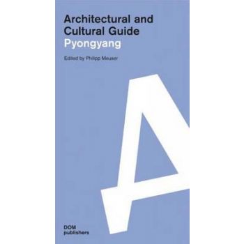 ARCHITECTURAL AND CULTURAL GUIDE: Pyongyang
