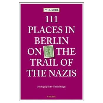 111 PLACES IN BERLIN: On the Trail of the Nazis