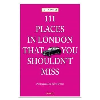 111 PLACES IN LONDON THAT YOU SHOULDN`T MISS