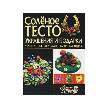 Соленое тесто. Украшения и подарки: Лучшая книг