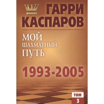 Мой шахматный путь. 1993-2005. Том 3