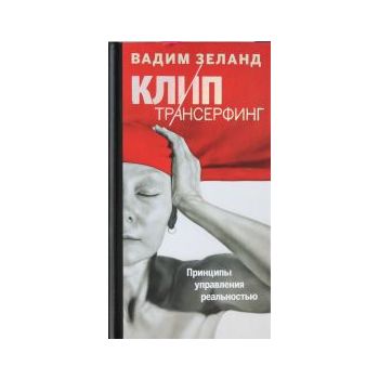 Клип-Трансерфинг. Принципы управления реальность