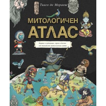 Митологичен атлас. Карти и чудовища, герои и богове от дванайсет митологични свята