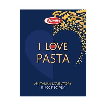 I LOVE PASTA: A Long Love Story in 100 Recipes