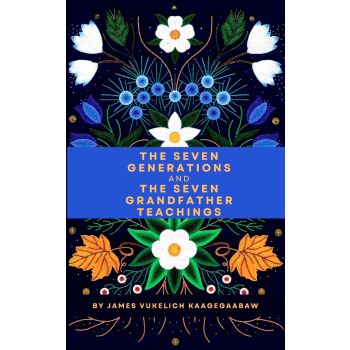 SEVEN GENERATIONS AND THE SEVEN GRANDFATHER TEACHINGS