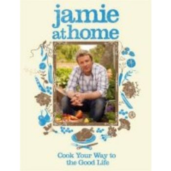 JAMIE AT HOME. Cook Your Way to the Good Life.