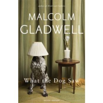WHAT THE DOG SAW. (Malcolm Gladwell)