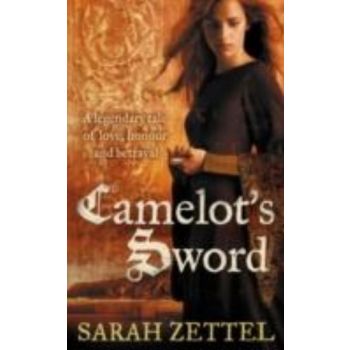 CAMELOT`S SWORD. (Sarah Zettel)