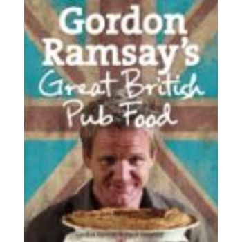 GORDON RAMSAY`S GREAT BRITISH PUB FOOD. (Gordon