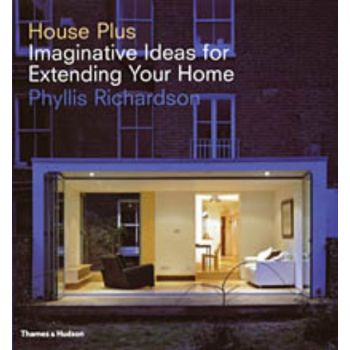 HOUSE PLUS IMAGINATIVE IDEAS FOR EXTENDING YOUR