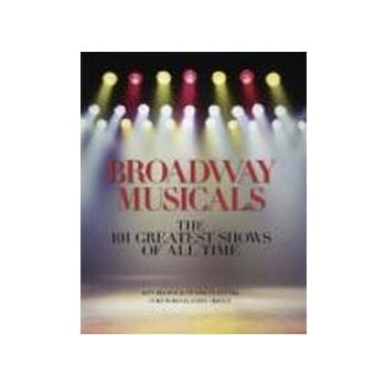 BROADWAY MUSICALS. The 101 Greatest Shows of all