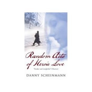 RANDOM ACTS OF HEROIC LOVE. (D.Scheinmann)