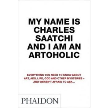 MY NAME IS CHARLES SAATCHI AND I AM AN ARTOHOLIC