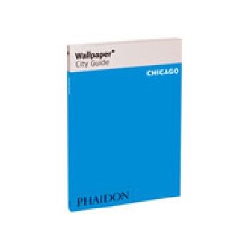 CHICAGO: 2007 ed. WALLPAPER CITY GUIDE. “Phaidon
