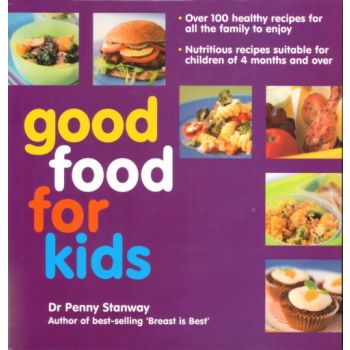 GOOD FOOD FOR  KIDS. (Dr Penny Stanway)