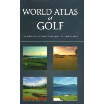 WORLD ATLAS OF GOLF: The Greatest Courses and Ho
