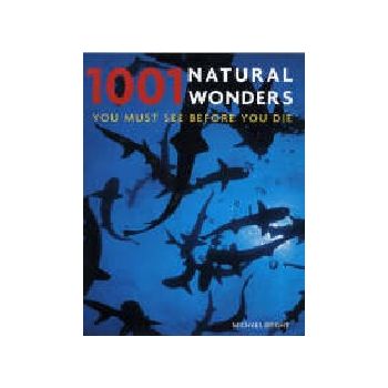 1001 NATURAL WONDERS YOU MUST SEE BEFORE YOU DIE