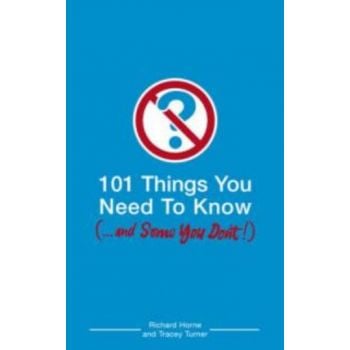 101 THINGS YOU NEED TO KNOW... AND SOME YOU DON`