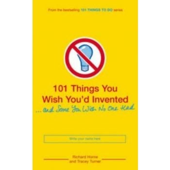 101 THINGS YOU WISH YOU`D INVENTED...AND SOME YO