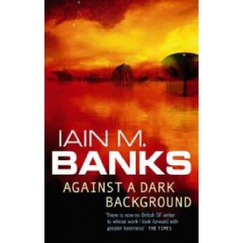 AGAINST A DARK BACKGROUND. (Iain M. Banks)
