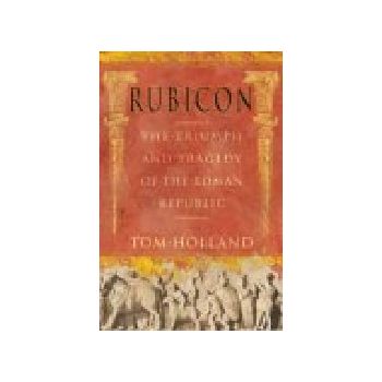 RUBICON. The triumph and tragedy of the Roman Re