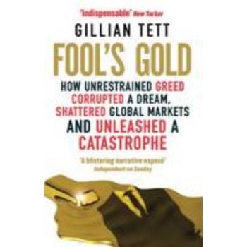 FOOL`S GOLD: How Unrestrained Greed Corrupted A
