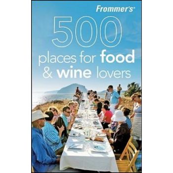 FROMMER`S 500 PLACES FOR FOOD AND WINE LOVERS. (