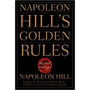 NAPOLEON HILL`S GOLDEN RULES: The Lost Writings