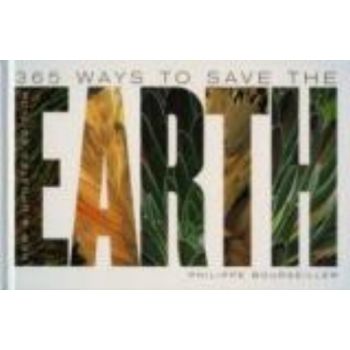 365 WAYS TO SAVE THE EARTH. (Philippe Bourseille