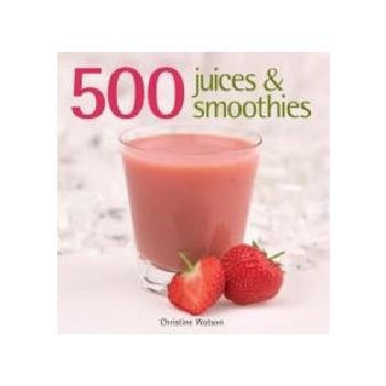 500 JUICES AND SMOOTHIES. (Christine Watson)