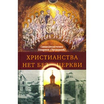 Христианства нет без Церкви. (Священномученик Ил