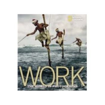 WORK: THE WORLD IN PHOTOGRAPHS. [F.Protzman], HB