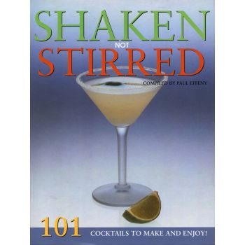SHAKEN NOT STIRRED: 101 Cocktails to make&enjoy!