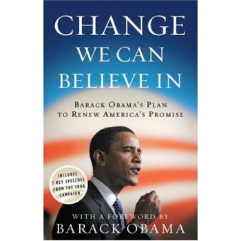 CHANGE WE CAN BELIEVE IN: Barack Obama`s Plan to