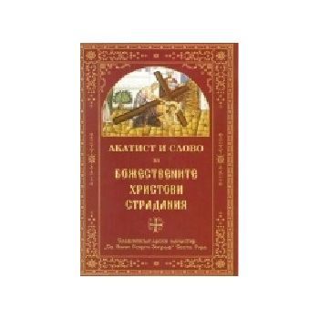 Акатист и слово за Божествените Христови страдан