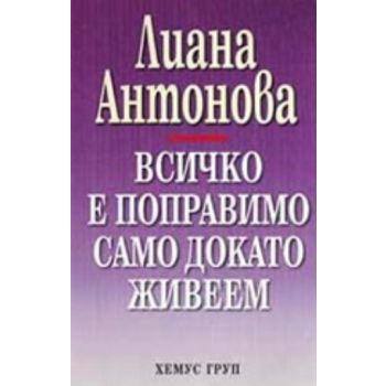 Всичко е поправимо само докато живеем. (Л.Антоно