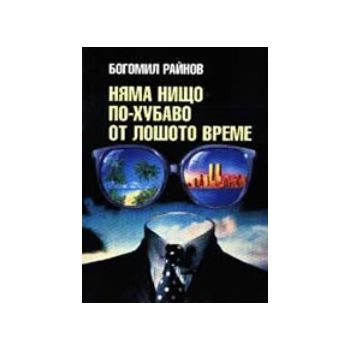 Няма нищо по-хубаво от лошото време. (Б.Райнов),