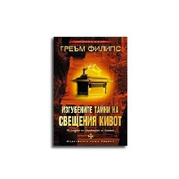 Изгубените тайни на свещенния кивот. (Греъм Филипс)