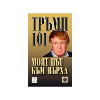Тръмп 101 моят път към върха.(Д.Тръмп),“Изток-За