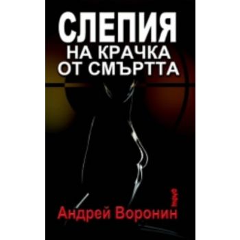 Слепия на крачка от смъртта. (Андрей Воронин), `