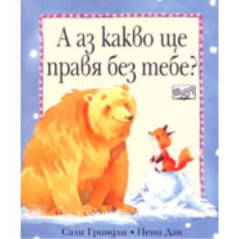 А аз какво ще правя без тебе?