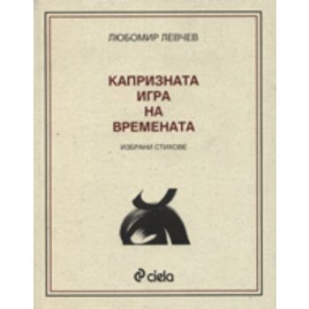 Капризната игра на времената. (Любомир Левчев) “