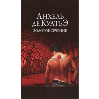 Золотое сечение: роман. (Анхель де Куатьэ)