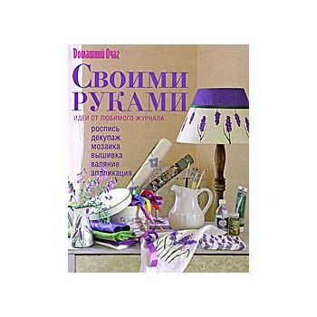Своими руками. Идеи от любимого журнала.