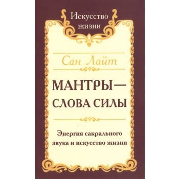 Мантры-слова силы. Энергия сакрального звука и искусство жизни. “Искусство жизни“