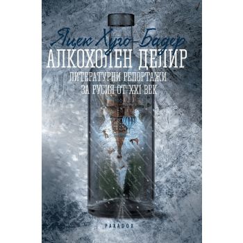 Алкохолен делир: Литературни репортажи за Русия от XXI век