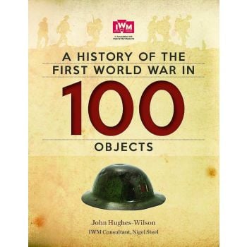 A HISTORY OF THE FIRST WORLD WAR IN 100 OBJECTS: