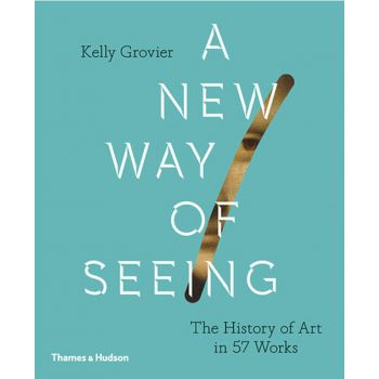 A NEW WAY OF SEEING: The History of Art in 57 Works